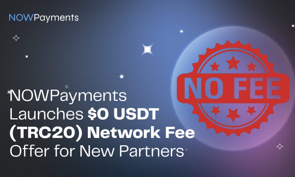 nowpayments-launches-$0-usdt-(trc20)-network-fee-offer-for-new-partners